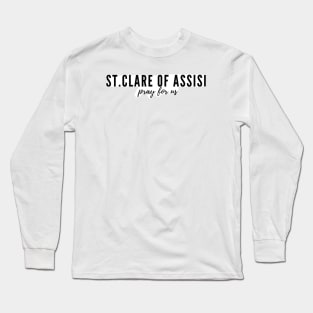 St. Clare of Assisi pray for us Long Sleeve T-Shirt